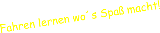 Fahren lernen wos Spa macht!